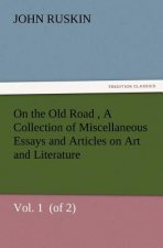 On the Old Road Vol. 1 (of 2) A Collection of Miscellaneous Essays and Articles on Art and Literature