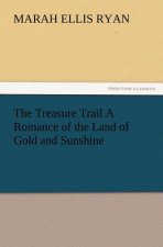Treasure Trail a Romance of the Land of Gold and Sunshine