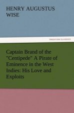 Captain Brand of the Centipede A Pirate of Eminence in the West Indies