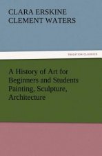 History of Art for Beginners and Students Painting, Sculpture, Architecture