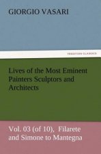 Lives of the Most Eminent Painters Sculptors and Architects Vol. 03 (of 10), Filarete and Simone to Mantegna