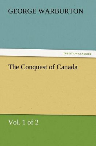 Conquest of Canada (Vol. 1 of 2)