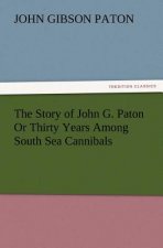 Story of John G. Paton or Thirty Years Among South Sea Cannibals