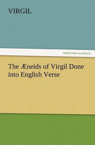 AEneids of Virgil Done into English Verse