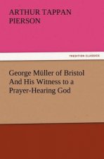 George Muller of Bristol And His Witness to a Prayer-Hearing God