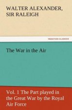 War in the Air, Vol. 1 the Part Played in the Great War by the Royal Air Force