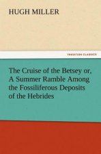Cruise of the Betsey or, A Summer Ramble Among the Fossiliferous Deposits of the Hebrides. With Rambles of a Geologist or, Ten Thousand Miles Over the