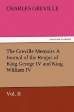 Greville Memoirs a Journal of the Reigns of King George IV and King William IV, Vol. II