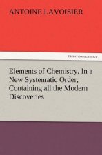 Elements of Chemistry, In a New Systematic Order, Containing all the Modern Discoveries