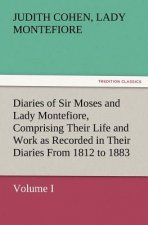 Diaries of Sir Moses and Lady Montefiore, Volume I Comprising Their Life and Work as Recorded in Their Diaries From 1812 to 1883