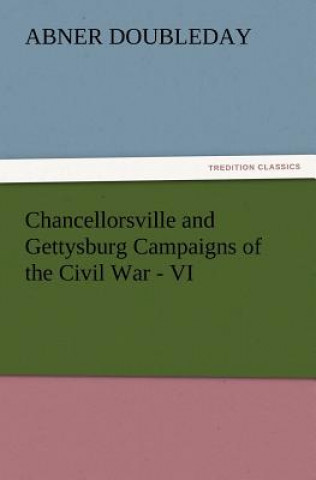 Chancellorsville and Gettysburg Campaigns of the Civil War - VI