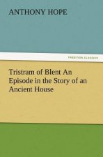 Tristram of Blent an Episode in the Story of an Ancient House