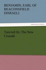 Tancred Or, the New Crusade