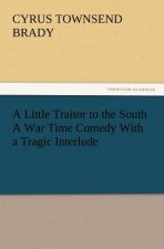 Little Traitor to the South a War Time Comedy with a Tragic Interlude