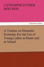Treatise on Domestic Economy for the Use of Young Ladies at Home and at School