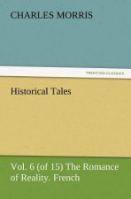 Historical Tales, Vol. 6 (of 15) the Romance of Reality. French.