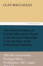 Seminole Indians of Florida Fifth Annual Report of the Bureau of Ethnology to the Secretary of the Smithsonian Institution, 1883-84, Government PR