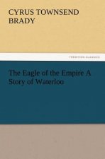 Eagle of the Empire A Story of Waterloo