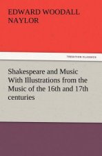 Shakespeare and Music with Illustrations from the Music of the 16th and 17th Centuries