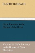 Little Journeys to the Homes of the Great - Volume 14 Little Journeys to the Homes of Great Musicians