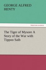 Tiger of Mysore a Story of the War with Tippoo Saib