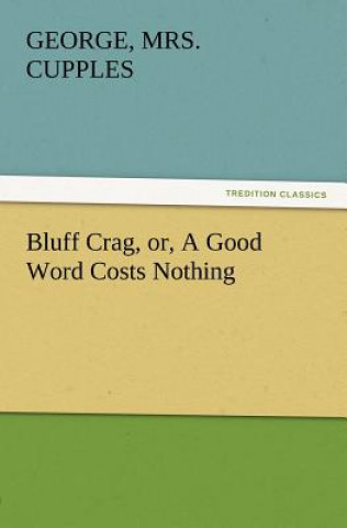 Bluff Crag, Or, a Good Word Costs Nothing