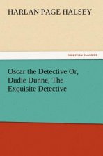 Oscar the Detective Or, Dudie Dunne, the Exquisite Detective