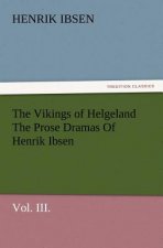 Vikings of Helgeland the Prose Dramas of Henrik Ibsen, Vol. III.