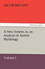 New System, or, an Analysis of Antient Mythology. Volume I.