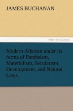 Modern Atheism Under Its Forms of Pantheism, Materialism, Secularism, Development, and Natural Laws