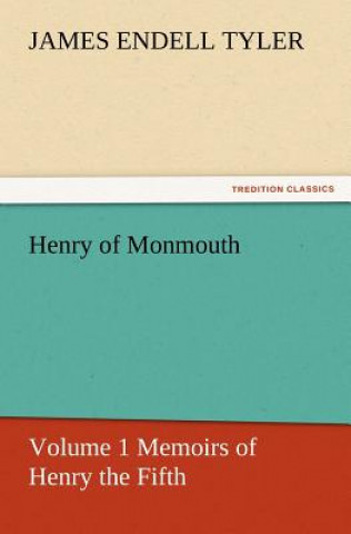 Henry of Monmouth, Volume 1 Memoirs of Henry the Fifth