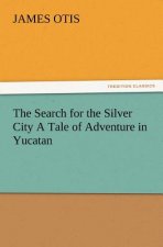 Search for the Silver City a Tale of Adventure in Yucatan
