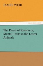Dawn of Reason Or, Mental Traits in the Lower Animals