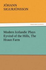 Modern Icelandic Plays Eyvind of the Hills, the Hraun Farm