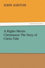 Righte Merrie Christmasse The Story of Christ-Tide