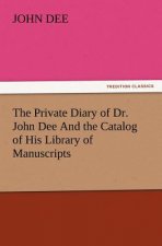 Private Diary of Dr. John Dee and the Catalog of His Library of Manuscripts