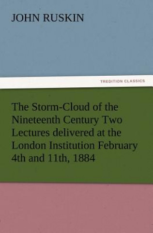 Storm-Cloud of the Nineteenth Century Two Lectures Delivered at the London Institution February 4th and 11th, 1884