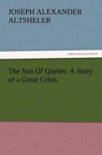Sun Of Quebec A Story of a Great Crisis
