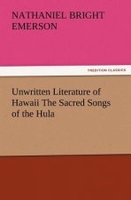 Unwritten Literature of Hawaii the Sacred Songs of the Hula