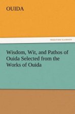 Wisdom, Wit, and Pathos of Ouida Selected from the Works of Ouida