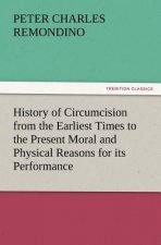 History of Circumcision from the Earliest Times to the Present Moral and Physical Reasons for Its Performance