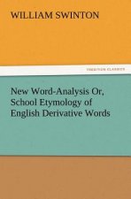New Word-Analysis Or, School Etymology of English Derivative Words