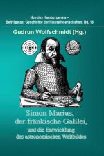 Simon Marius, Der Frankische Galilei, Und Die Entwicklung Des Astronomischen Weltbildes