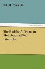 Buddha a Drama in Five Acts and Four Interludes