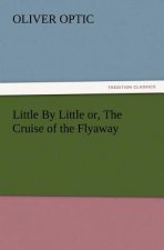 Little by Little Or, the Cruise of the Flyaway