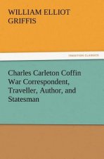 Charles Carleton Coffin War Correspondent, Traveller, Author, and Statesman