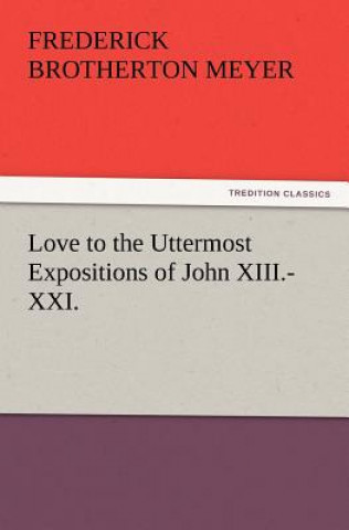Love to the Uttermost Expositions of John XIII.-XXI.