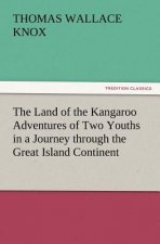 Land of the Kangaroo Adventures of Two Youths in a Journey Through the Great Island Continent