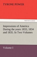 Impressions of America During the years 1833, 1834 and 1835. In Two Volumes, Volume I.