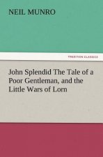 John Splendid the Tale of a Poor Gentleman, and the Little Wars of Lorn